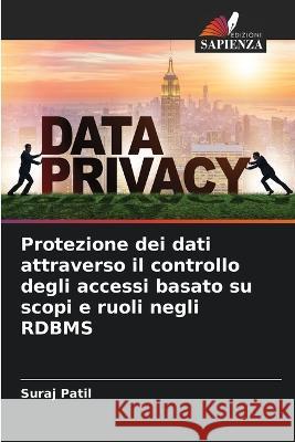 Protezione dei dati attraverso il controllo degli accessi basato su scopi e ruoli negli RDBMS Suraj Patil 9786205617793 Edizioni Sapienza