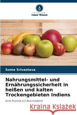 Nahrungsmittel- und Ern?hrungssicherheit in hei?en und kalten Trockengebieten Indiens Soma Srivastava 9786205617854