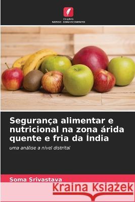 Seguran?a alimentar e nutricional na zona ?rida quente e fria da ?ndia Soma Srivastava 9786205617892