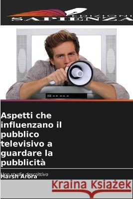 Aspetti che influenzano il pubblico televisivo a guardare la pubblicita Harsh Arora   9786205617939