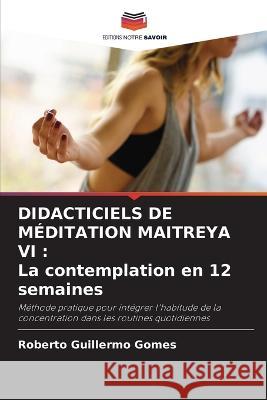 Didacticiels de M?ditation Maitreya VI: La contemplation en 12 semaines Roberto Guillermo Gomes 9786205618127 Editions Notre Savoir