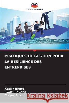 Pratiques de Gestion Pour La R?silience Des Entreprises Kedar Bhatt Swati Saxena Mayur Shah 9786205618271 Editions Notre Savoir