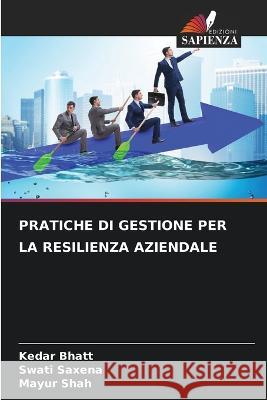 Pratiche Di Gestione Per La Resilienza Aziendale Kedar Bhatt Swati Saxena Mayur Shah 9786205618295 Edizioni Sapienza