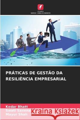 Pr?ticas de Gest?o Da Resili?ncia Empresarial Kedar Bhatt Swati Saxena Mayur Shah 9786205618318 Edicoes Nosso Conhecimento