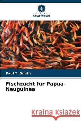 Fischzucht f?r Papua-Neuguinea Paul T. Smith 9786205618479 Verlag Unser Wissen