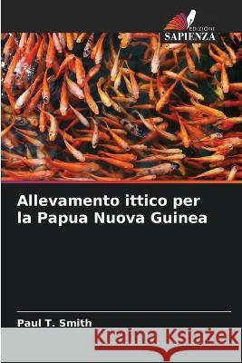 Allevamento ittico per la Papua Nuova Guinea Paul T. Smith 9786205618516 Edizioni Sapienza