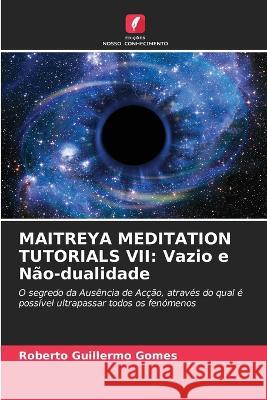 Maitreya Meditation Tutorials VII: Vazio e N?o-dualidade Roberto Guillermo Gomes 9786205618639 Edicoes Nosso Conhecimento