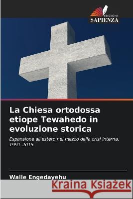 La Chiesa ortodossa etiope Tewahedo in evoluzione storica Walle Engedayehu 9786205618929