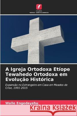 A Igreja Ortodoxa Et?ope Tewahedo Ortodoxa em Evolu??o Hist?rica Walle Engedayehu 9786205618936