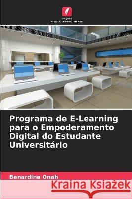 Programa de E-Learning para o Empoderamento Digital do Estudante Universit?rio Benardine Onah 9786205619032 Edicoes Nosso Conhecimento