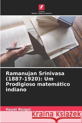 Ramanujan Srinivasa (1887-1920): Um Prodigioso matem?tico indiano Hayat Rezgui 9786205619216 Edicoes Nosso Conhecimento