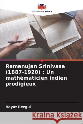 Ramanujan Srinivasa (1887-1920): Un math?maticien indien prodigieux Hayat Rezgui 9786205619230