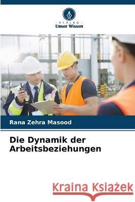 Die Dynamik der Arbeitsbeziehungen Rana Zehr 9786205619315