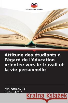 Attitude des ?tudiants ? l\'?gard de l\'?ducation orient?e vers le travail et la vie personnelle Amanulla                                 Ruhul Amin 9786205619346 Editions Notre Savoir