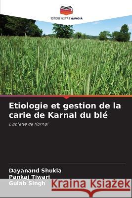 Etiologie et gestion de la carie de Karnal du ble Dayanand Shukla Pankaj Tiwari Gulab Singh 9786205619575 Editions Notre Savoir