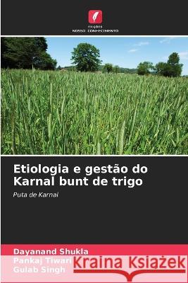 Etiologia e gest?o do Karnal bunt de trigo Dayanand Shukla Pankaj Tiwari Gulab Singh 9786205619599