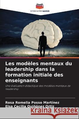 Les mod?les mentaux du leadership dans la formation initiale des enseignants Rosa Romelia Poss Elsa Cecilia Qui??ne 9786205620007 Editions Notre Savoir