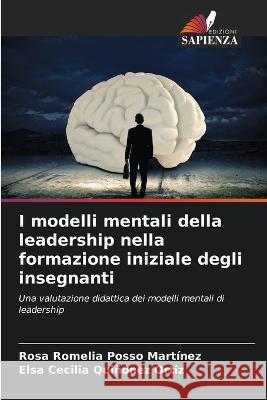 I modelli mentali della leadership nella formazione iniziale degli insegnanti Rosa Romelia Poss Elsa Cecilia Qui??ne 9786205620014 Edizioni Sapienza