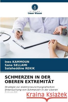 Schmerzen in Der Oberen Extremit?t Ines Kammoun Sana Sellami Salaheddine Rekik 9786205621066 Verlag Unser Wissen