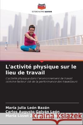 L\'activit? physique sur le lieu de travail Mar?a Julia Le? Carlos Augusto Galv? Mar?a Lizzet Zolan 9786205621264 Editions Notre Savoir