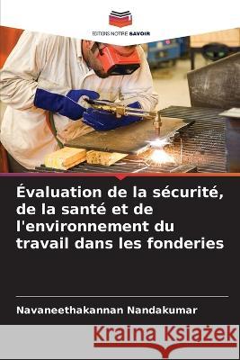 ?valuation de la s?curit?, de la sant? et de l\'environnement du travail dans les fonderies Navaneethakannan Nandakumar 9786205621448