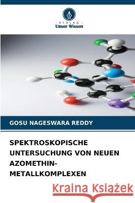 Spektroskopische Untersuchung Von Neuen Azomethin-Metallkomplexen Gosu Nageswara Reddy   9786205621493 Verlag Unser Wissen