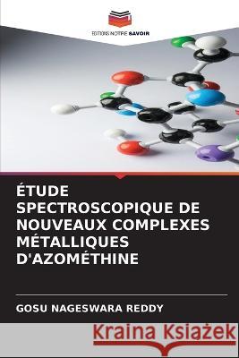 ?tude Spectroscopique de Nouveaux Complexes M?talliques d\'Azom?thine Gosu Nageswara Reddy 9786205621516