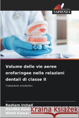 Volume delle vie aeree orofaringee nelle relazioni dentali di classe II Resham Irshad Nandita Gautam Nikhil Kumar Gautam 9786205621752