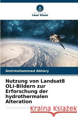 Nutzung von Landsat8 OLI-Bildern zur Erforschung der hydrothermalen Alteration Amirmohammad Abhary   9786205622018 Verlag Unser Wissen