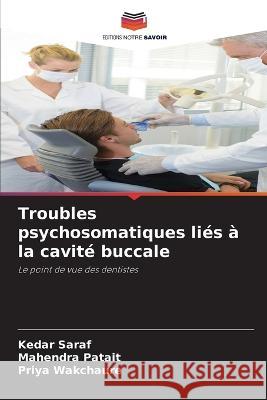 Troubles psychosomatiques li?s ? la cavit? buccale Kedar Saraf Mahendra Patait Priya Wakchaure 9786205622063 Editions Notre Savoir