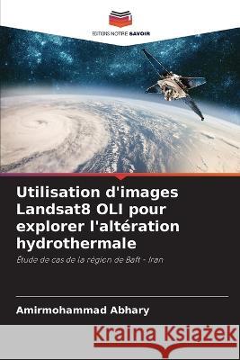 Utilisation d'images Landsat8 OLI pour explorer l'alteration hydrothermale Amirmohammad Abhary   9786205622148