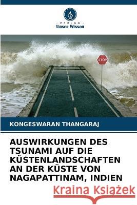 Auswirkungen Des Tsunami Auf Die K?stenlandschaften an Der K?ste Von Nagapattinam, Indien Kongeswaran Thangaraj 9786205622407