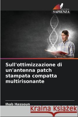 Sull\'ottimizzazione di un\'antenna patch stampata compatta multirisonante Ihab Hassoun 9786205622599