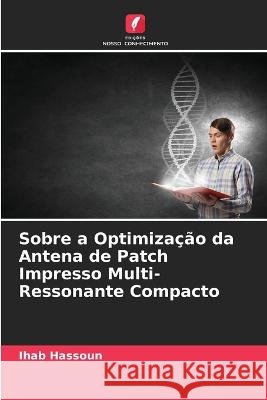Sobre a Optimiza??o da Antena de Patch Impresso Multi-Ressonante Compacto Ihab Hassoun 9786205622605