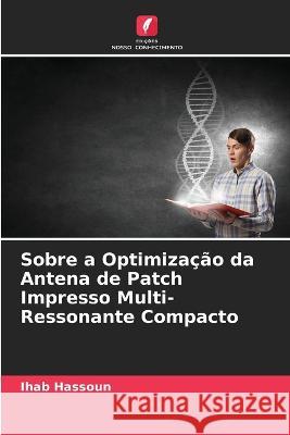 Sobre a Optimiza??o da Antena de Patch Impresso Multi-Ressonante Compacto Ihab Hassoun 9786205622605