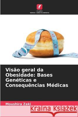 Vis?o geral da Obesidade: Bases Gen?ticas e Consequ?ncias M?dicas Moushira Zaki 9786205622681 Edicoes Nosso Conhecimento