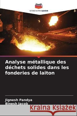 Analyse m?tallique des d?chets solides dans les fonderies de laiton Jignesh Pandya Binesh Jacob 9786205623480