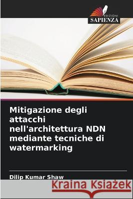 Mitigazione degli attacchi nell\'architettura NDN mediante tecniche di watermarking Dilip Kumar Shaw 9786205623732