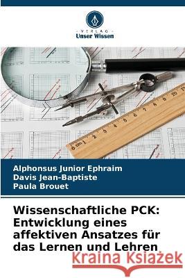 Wissenschaftliche PCK: Entwicklung eines affektiven Ansatzes f?r das Lernen und Lehren Alphonsus Junior Ephraim Davis Jean-Baptiste Paula Brouet 9786205623824