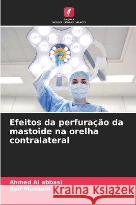 Efeitos da perfura??o da mastoide na orelha contralateral Ahmed A Saif Muneem 9786205623916