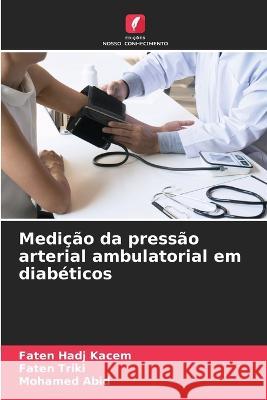 Medi??o da press?o arterial ambulatorial em diab?ticos Faten Had Faten Triki Mohamed Abid 9786205624586 Edicoes Nosso Conhecimento