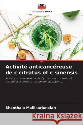 Activit? anticanc?reuse de c citratus et c sinensis Shanthala Mallikarjunaiah 9786205624616