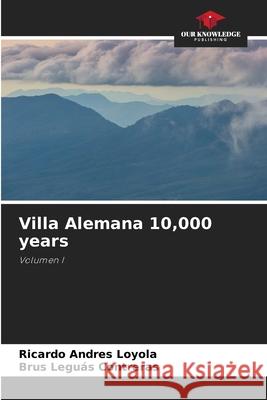 Villa Alemana 10,000 years Ricardo Andr?s Loyola Brus Legu? 9786205624968