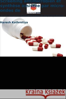 Screening antimicrobien et synth?se assist?e par micro-ondes de Haresh Kathrotiya 9786205625149