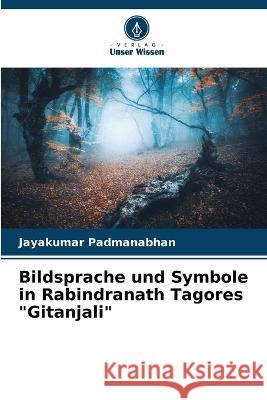 Bildsprache und Symbole in Rabindranath Tagores Gitanjali Jayakumar Padmanabhan 9786205625613