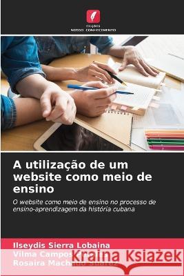 A utiliza??o de um website como meio de ensino Ilseydis Sierr Vilma Campo Rosaira Machad 9786205625842 Edicoes Nosso Conhecimento