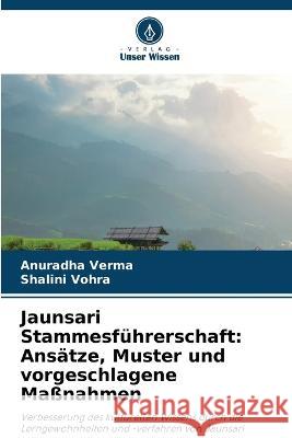 Jaunsari Stammesf?hrerschaft: Ans?tze, Muster und vorgeschlagene Ma?nahmen Anuradha Verma Shalini Vohra 9786205626412