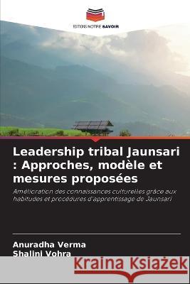 Leadership tribal Jaunsari: Approches, mod?le et mesures propos?es Anuradha Verma Shalini Vohra 9786205626467