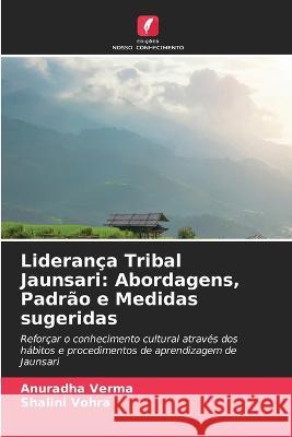 Lideran?a Tribal Jaunsari: Abordagens, Padr?o e Medidas sugeridas Anuradha Verma Shalini Vohra 9786205626474