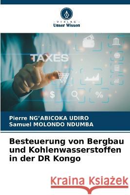 Besteuerung von Bergbau und Kohlenwasserstoffen in der DR Kongo Pierre Ng'abicok Samuel Molond 9786205626894 Verlag Unser Wissen